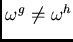 $\omega^g \ne \omega^h$