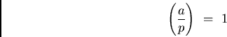 \begin{displaymath}
\left( \frac{a}{p}\right) \ = \ 1\end{displaymath}