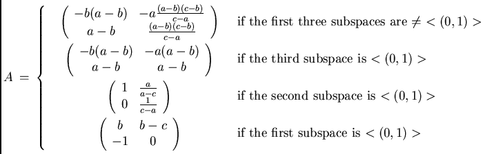 \begin{displaymath}
A \ = \ \left\{ \begin{minipage}{16cm}
\begin{minipage}{6cm}...
...ge}if the first subspace is $<(0,1)>\\
\end{minipage}\right.
\end{displaymath}