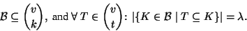 \begin{displaymath}
{\cal{B}}\subseteq {v\choose k},\ \mbox{and}\ \forall\ T\in
...
...\colon \ \vert\{K\in{\cal{B}}\mid T\subseteq
K\}\vert=\lambda.
\end{displaymath}