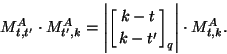 \begin{displaymath}M_{t}\cdot M_{k} =
\left\vert\left[ k-t\atop k-t'\right]_q\right\vert\cdot M_{k}.\end{displaymath}