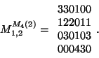 \begin{displaymath}
M_{1,2}^{M_4(2)}=
\begin{array}{c}
3 3 0 1 0 0\\
1 2 2 0 1 1\\
0 3 0 1 0 3\\
0 0 0 4 3 0\\
\end{array}.
\end{displaymath}