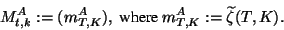 \begin{displaymath}
M^A_{t,k}:=(m^A_{T,K}),\ \mbox{where}\
m^A_{T,K}:=\widetilde{\zeta}(T,K).\end{displaymath}