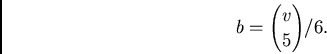 \begin{displaymath}
b = {v\choose 5}/6.
\end{displaymath}