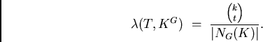 \begin{displaymath}\lambda(T,K^G) \ = \ \frac{{k\choose t}}{\vert N_G(K)\vert}.\end{displaymath}